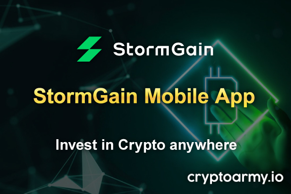 Download StormGain's Mobile App and invest in Crypto any time and any where