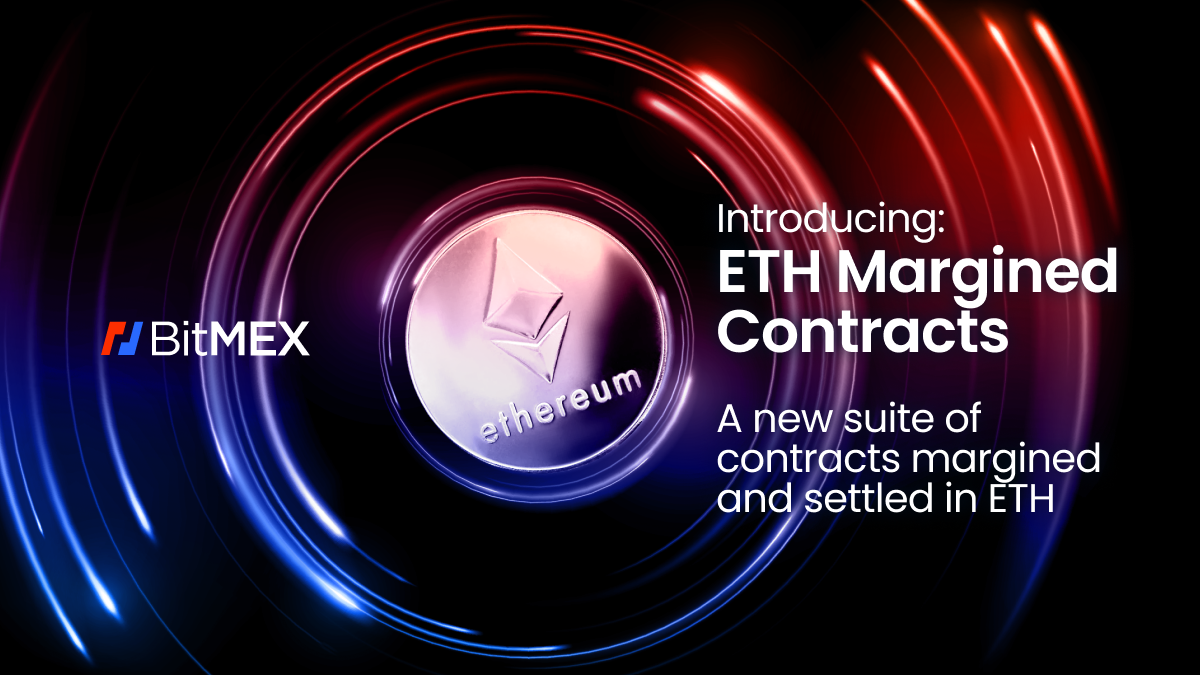 ETH Margin & Settlement A New Way to Trade is Coming to BitMEX