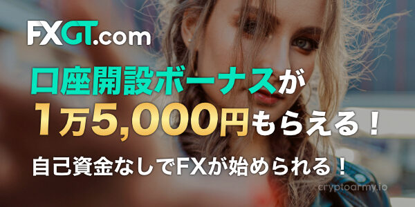 FXGTの口座開設ボーナスが1万5,000円もらえる！自己資金なしでFXが始められる！